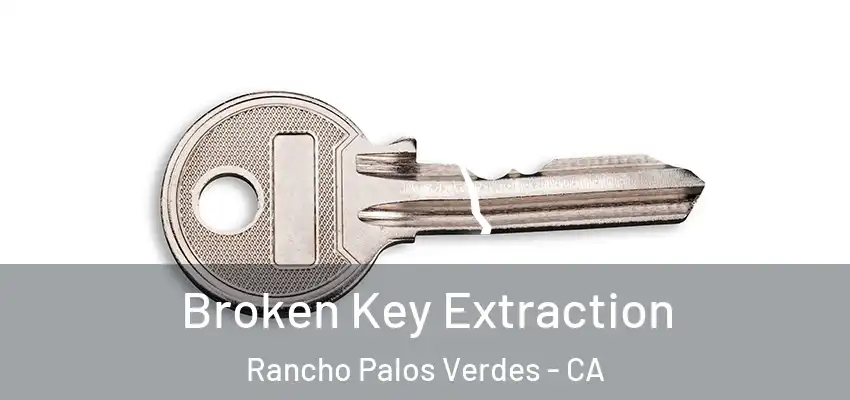  Broken Key Extraction Rancho Palos Verdes - CA
