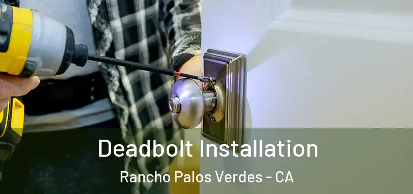 Deadbolt Installation Rancho Palos Verdes - CA