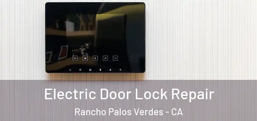  Electric Door Lock Repair Rancho Palos Verdes - CA