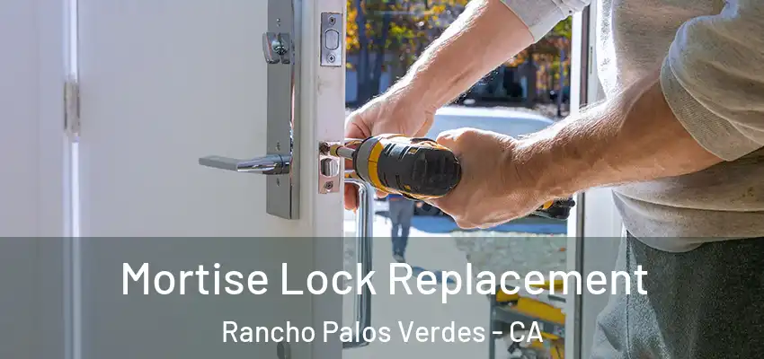 Mortise Lock Replacement Rancho Palos Verdes - CA