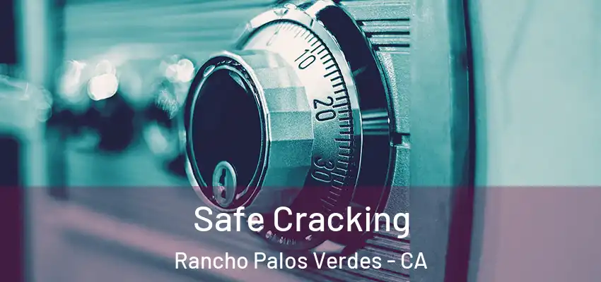 Safe Cracking Rancho Palos Verdes - CA