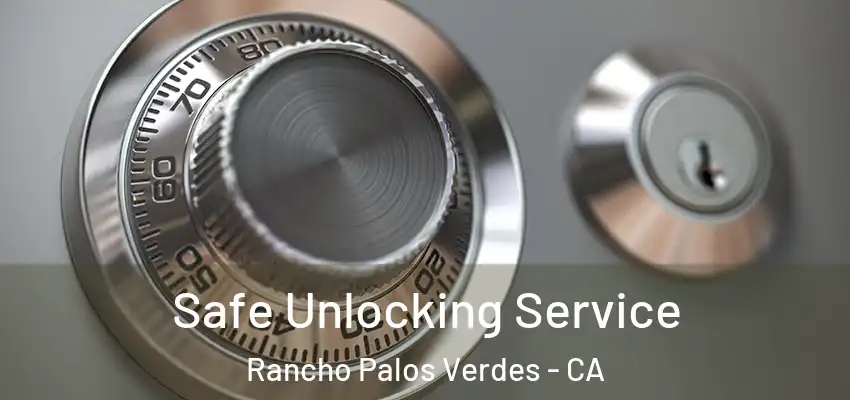 Safe Unlocking Service Rancho Palos Verdes - CA