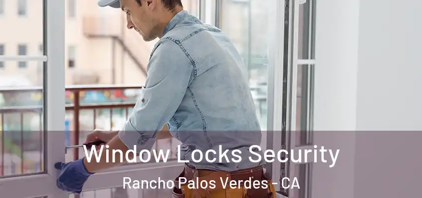 Window Locks Security Rancho Palos Verdes - CA
